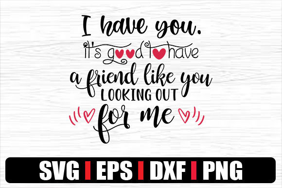 I Have You. It s Good to Have a Friend L