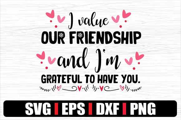I Value Our Friendship and I m Grateful
